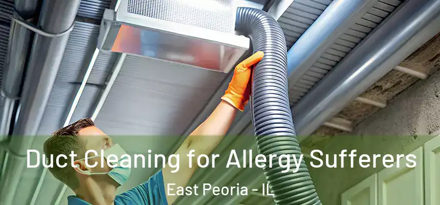 Duct Cleaning for Allergy Sufferers East Peoria - IL