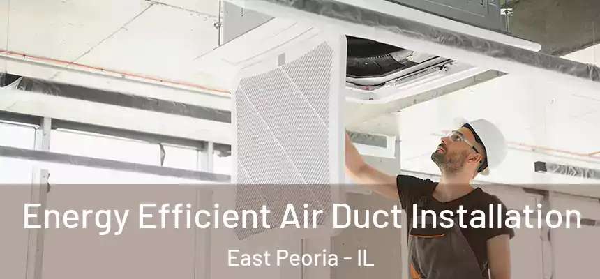  Energy Efficient Air Duct Installation East Peoria - IL
