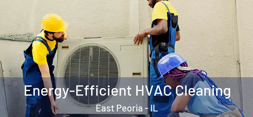 Energy-Efficient HVAC Cleaning East Peoria - IL