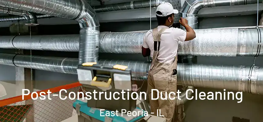 Post-Construction Duct Cleaning East Peoria - IL