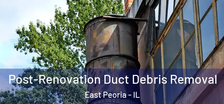 Post-Renovation Duct Debris Removal East Peoria - IL